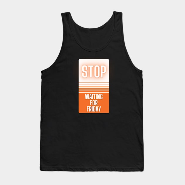 Stop Waiting for Friday Tank Top by baseCompass